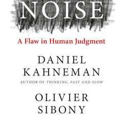 NOISE by Olivier Sibony/Cass R. Sunstein Daniel Kahneman