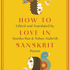 How to Love in Sanskrit: Poems by Anusha Rao and Suhas Mahesh