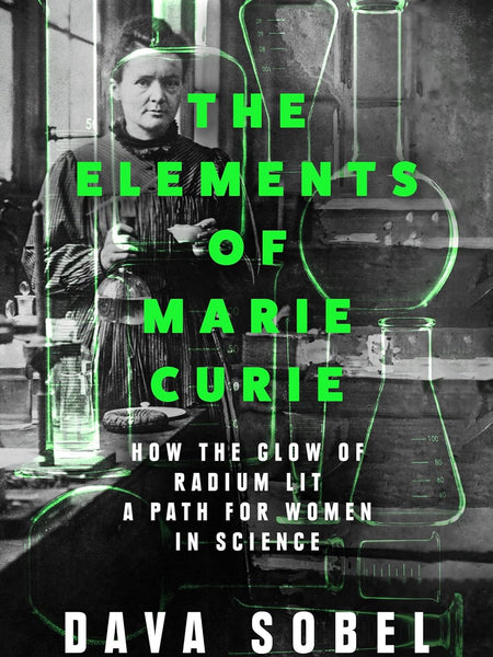 The Elements of Marie Curie: How the Glow of Radium Lit a Path for Women in Science