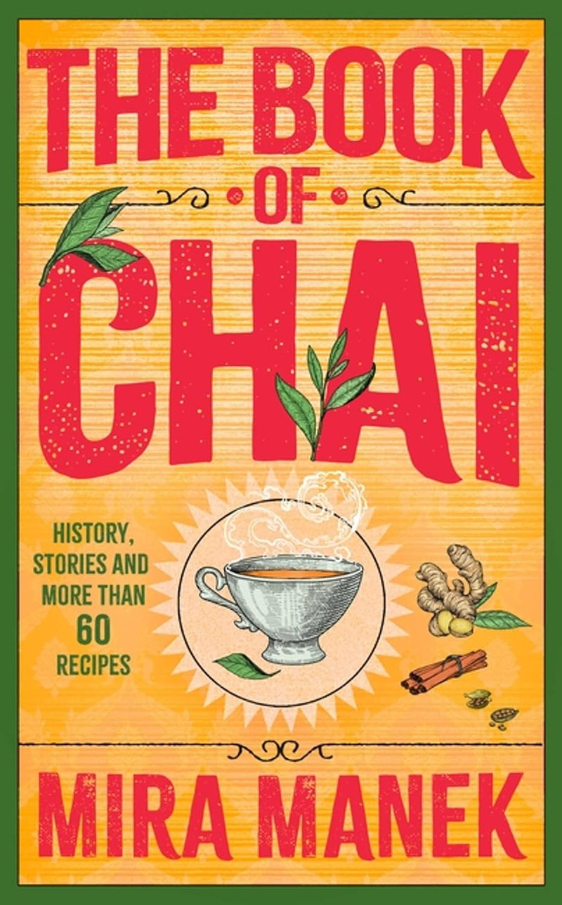The Book of Chai: History, stories and more than 60 recipes by Mira Manek