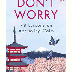 Don’t Worry: 48 Lessons on Relieving Anxiety from a Zen Buddhist Monk By Shunmyo Masuno