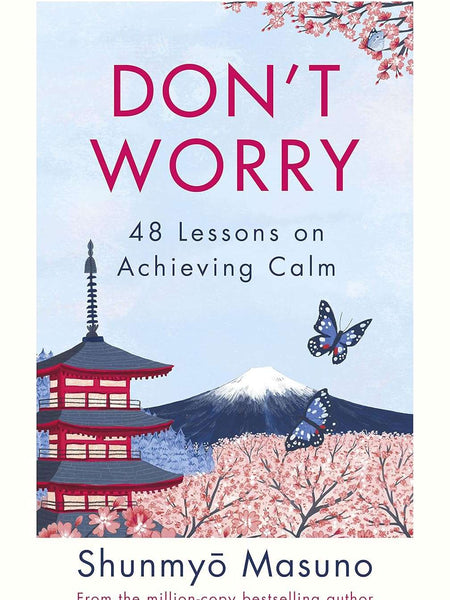 Don’t Worry: 48 Lessons on Relieving Anxiety from a Zen Buddhist Monk By Shunmyo Masuno