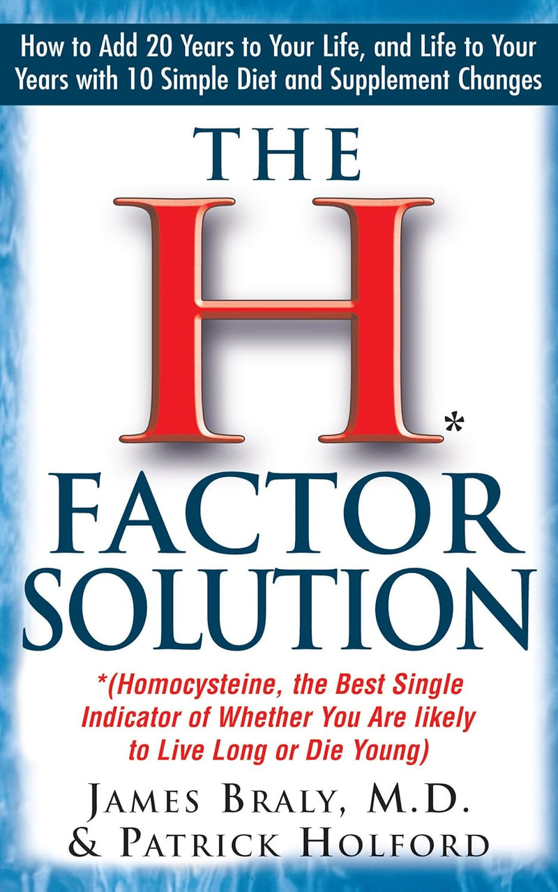 The H Factor Solution: Homocysteine, the Best Single Indicator of Whether You Are Likely to Live Long or Die Young by James Braly , Patrick Holford