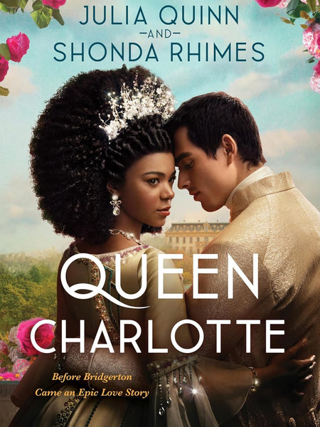 Queen Charlotte: Before Bridgerton Came an Epic Love Story by Julia Quinn and Shonda Rhimes