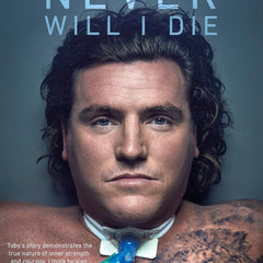 Never Will I Die: The inspiring Special Forces soldier who cheated death and learned to live again by Toby Gutteridge and Michael Calvin