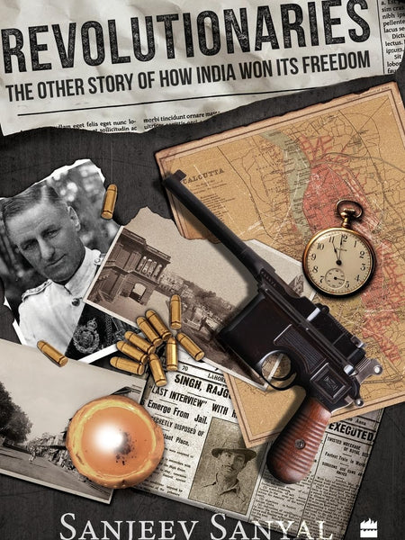 Revolutionaries: The Other Story of How India Won Its Freedom by Sanjeev Sanyal