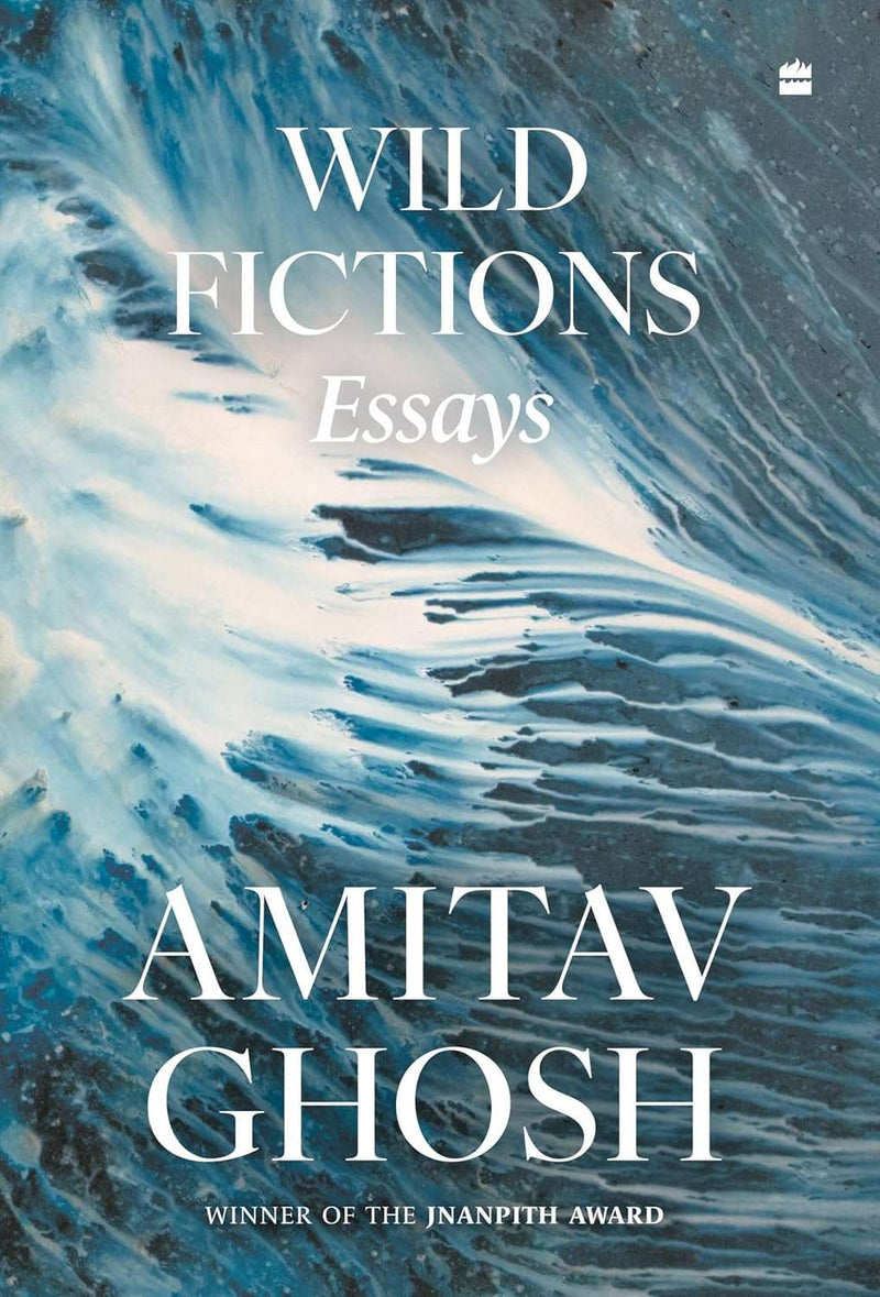 Wild Fictions : Essays by Amitav Ghosh