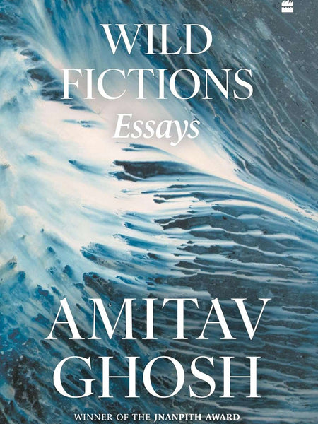 Wild Fictions : Essays by Amitav Ghosh