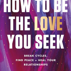 How to Be the Love You Seek: Break Cycles, Find Peace + Heal Your Relationships: the instant Sunday Times bestseller by Dr Nicole LePera