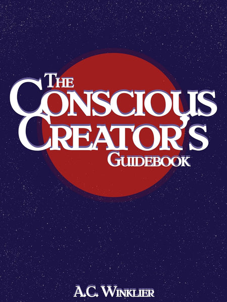 The Conscious Creator's Guidebook: Manifest Your Dream Life And Be Happier For It by A.C. Winklier