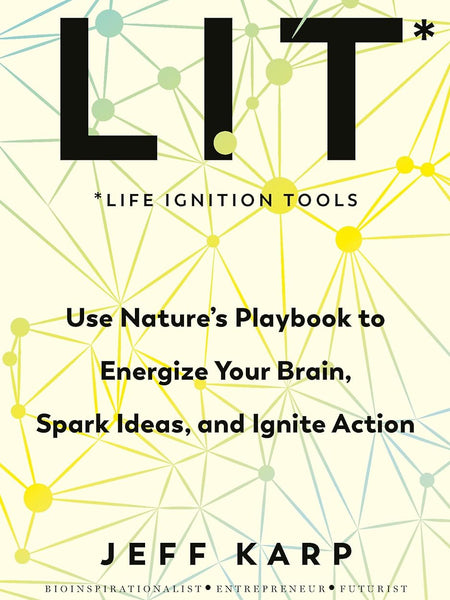 LIT: Use nature’s playbook to energize your brain, spark ideas, and ignite action by Jeffrey Karp