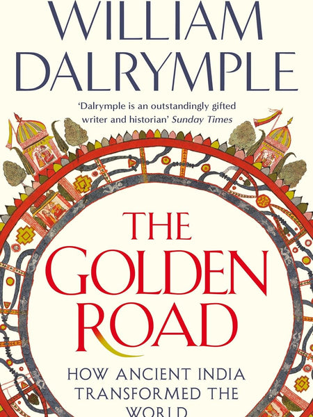 The Golden Road: How Ancient India Transformed the World by William Dalrymple
