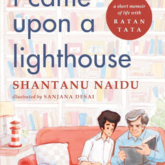 I Came Upon a Lighthouse: A Short Memoir of Life with Ratan Tata by Shantanu Naidu and Sanjana Desai