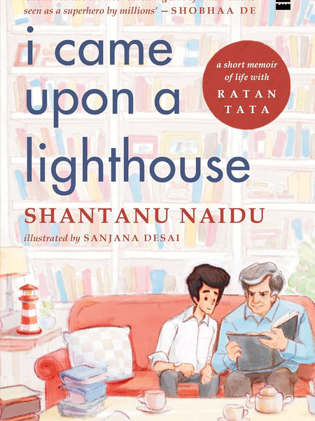 I Came Upon a Lighthouse: A Short Memoir of Life with Ratan Tata by Shantanu Naidu and Sanjana Desai