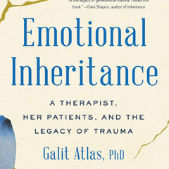Emotional Inheritance: A Therapist, Her Patients, and the Legacy of Trauma by Galit Atlas
