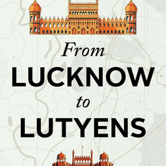 FROM LUCKNOW TO LUTYENS by Abhigyan Prakash