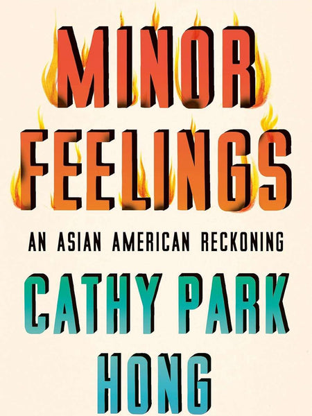 Minor Feelings: An Asian American Reckoning by Cathy Park Hong