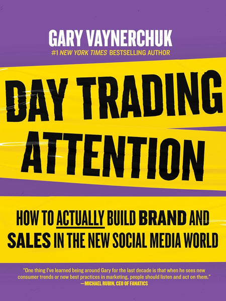 Day Trading Attention: How to Actually Build Brand and Sales in the New Social Media World by Gary Vaynerchuk