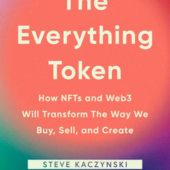 The Everything Token: How NFTs and Web3 Will Transform the Way We Buy, Sell, and Create by Steve Kaczynski and Scott Duke Kominers