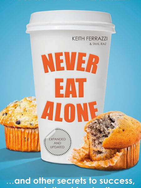 Never Eat Alone: And Other Secrets to Success, One Relationship at a Time [Paperback] Keith Ferrazzi and Tahl Raz by Keith Ferrazzi and Tahl Raz