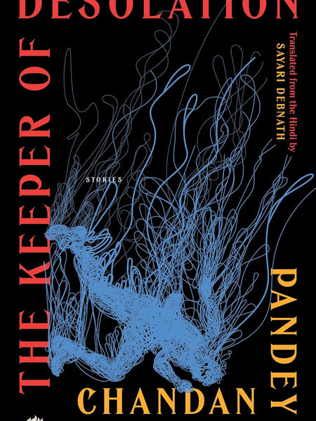 The Keeper of Desolation: Stories by Chandan Pandey and Sayari Debnath