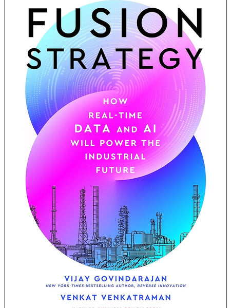 Fusion Strategy: How Real-Time Data and AI Will Power the Industrial Future by Vijay Govindarajan and Venkat Venkatraman