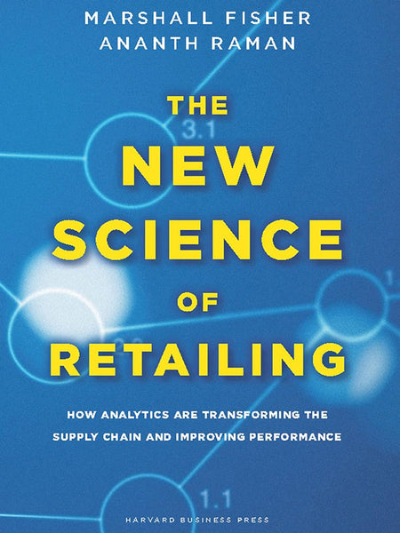 The New Science of Retailing: How Analytics are Transforming the Supply Chain and Improving Performance by Ananth Raman and Marshall Fisher
