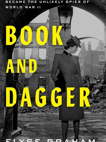 Book and Dagger: How Scholars and Librarians Became the Unlikely Spies of World War II by Elyse Graham