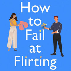 How to Fail at Flirting: the perfect sexy, heart-warming and emotional romcom by Denise Williams