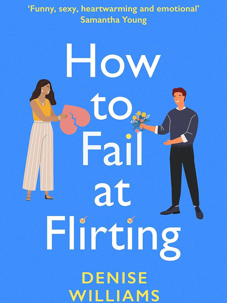 How to Fail at Flirting: the perfect sexy, heart-warming and emotional romcom by Denise Williams