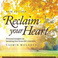 Reclaim Your Heart: Personal Insights on breaking free from life's shackles by Yasmin Mogahed