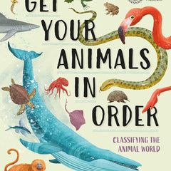 Get Your Animals in Order: Classifying the Animal World Michael Bright (Illustrated By Gavin Scott)