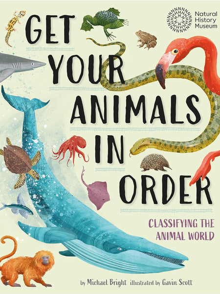 Get Your Animals in Order: Classifying the Animal World Michael Bright (Illustrated By Gavin Scott)