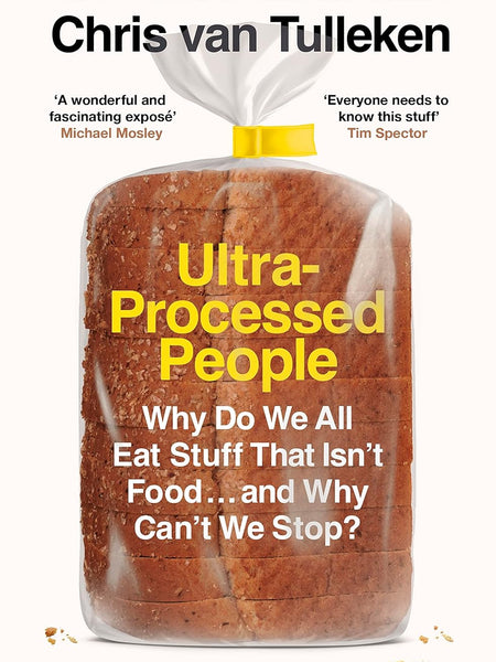 Ultra-Processed People : Why Do We All Eat Stuff That Isn’t Food … and Why Can’t We Stop? by Chris van Tulleken