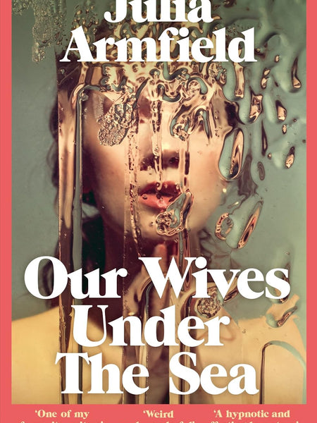 Our Wives Under The Sea: Winner of the Polari Prize by Julia Armfield