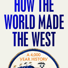 How the World Made the West: A 4,000-Year History by Josephine Quinn