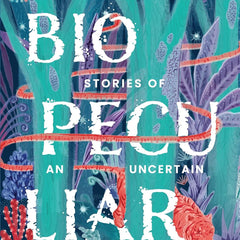 Biopeculiar: Stories of an Uncertain World  by Gigi Ganguly