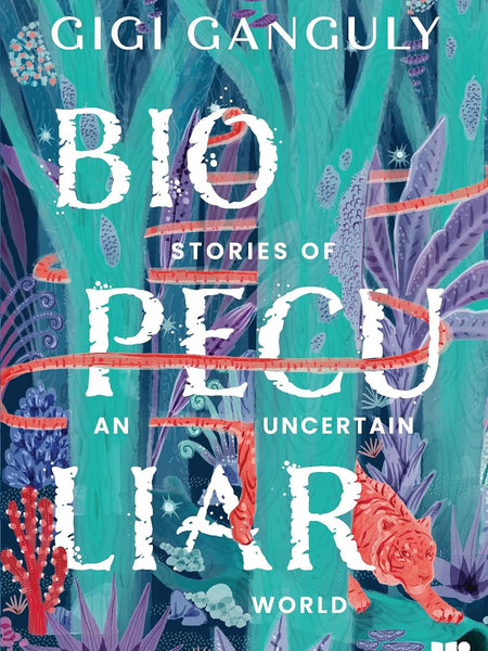 Biopeculiar: Stories of an Uncertain World  by Gigi Ganguly