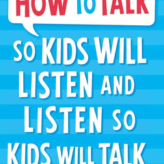 How to Talk So Kids Will Listen and Listen So Kids Will Talk by Adele Faber , Elaine Mazlish