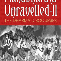 Mahabharata Unravelled - II: The Dharma Discourses