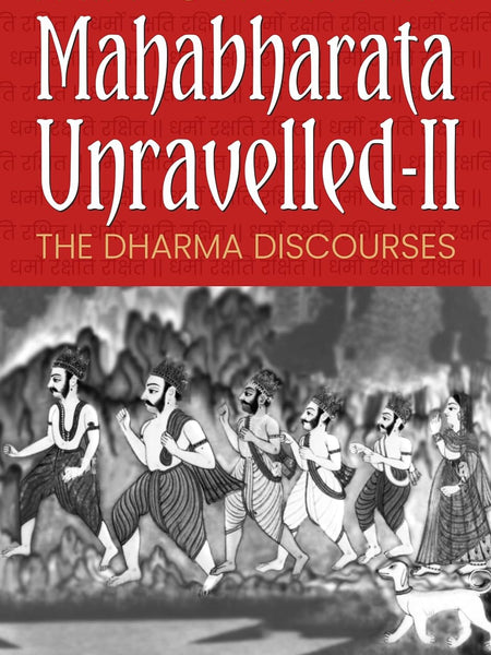 Mahabharata Unravelled - II: The Dharma Discourses