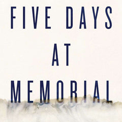 Five Days at Memorial: Life and Death in a Storm-ravaged Hospital by Sheri Fink