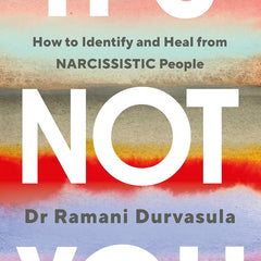 It's Not You: Identifying and Healing from Narcissistic People by Ramani Durvasula PhD