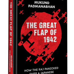 The Great Flap of 1942: How the Raj Panicked over a Japanese Non-invasion by Mukund Padmanabhan