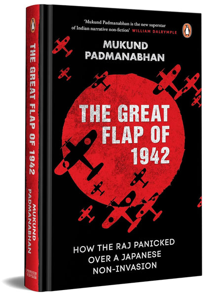The Great Flap of 1942: How the Raj Panicked over a Japanese Non-invasion by Mukund Padmanabhan