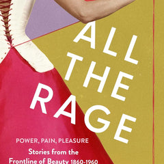 All the Rage: Power, Pain, Pleasure: Stories from the Frontline of Beauty 1860-1960 by Virginia Nicholson