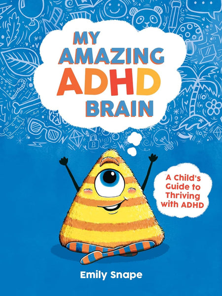 My Amazing ADHD Brain: A Child's Guide to Thriving with ADHD by Emily Snape
