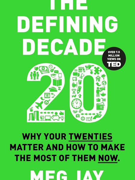 The Defining Decade: Why Your Twenties Matter and How to Make the Most of Them Now by Meg Jay