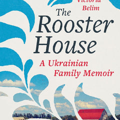 The Rooster House: A Ukrainian Family Memoir by Victoria Belim