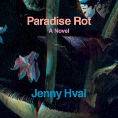 Paradise Rot: A Novel by Jenny Hval and Marjam Idriss
